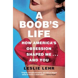 Lehr, Leslie A Boob's Life: How America's Obsession Shaped Me―and You Lehr, Leslie A Boob's Life: How America's Obsession Shaped Me―and You