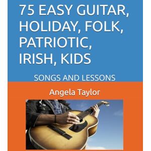 Taylor 75 EASY GUITAR, HOLIDAY, FOLK, PATRIOTIC, IRISH, KIDS: SONGS AND LESSONS Taylor 75 EASY GUITAR, HOLIDAY, FOLK, PATRIOTIC, IRISH, KIDS: SONGS AND LESSONS