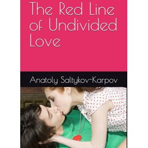 Saltykov-Karpov, Anatoly S The Red Line of Undivided Love Saltykov-Karpov, Anatoly S The Red Line of Undivided Love