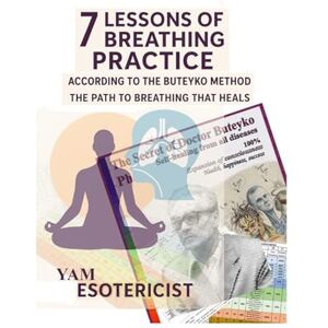 Esotericist, Yam 7 Lessons of Breathing Practice: Self-healing 100% The Path to Breathing that Heals According to The Buteyko Method Esotericist, Yam 7 Lessons of Breathing Practice: Self-healing 100% The Path to Breathing that Heals According to The Buteyko Method