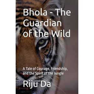 Da, Riju Bhola The Guardian of the Wild: A Tale of Courage, Friendship, and the Spirit of the Jungle Da, Riju Bhola The Guardian of the Wild: A Tale of Courage, Friendship, and the Spirit of the Jungle