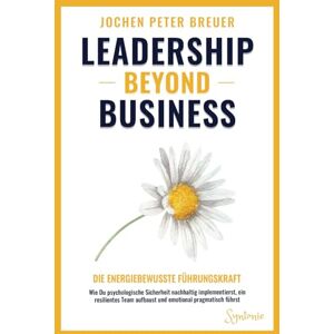 Breuer, Jochen Peter Leadership beyond Business – Die energiebewusste Führungskraft: Wie Du psychologische Sicherheit nachhaltig implementierst, ein resilientes Team aufbaust und emotional pragmatisch führst Breuer, Jochen Peter Leadership beyond Business – Die energiebewusste Führungskraft: Wie Du psychologische Sicherheit nachhaltig implementierst, ein resilientes Team aufbaust und emotional pragmatisch führst