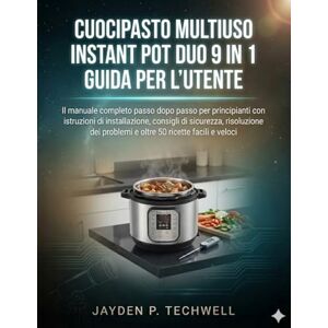 Techwell, Jayden P. CUOCIPASTO MULTIUSO INSTANT POT DUO 9 IN 1 GUIDA PER L'UTENTE Techwell, Jayden P. CUOCIPASTO MULTIUSO INSTANT POT DUO 9 IN 1 GUIDA PER L'UTENTE
