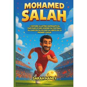 Haney, Sarah Biographie de Mohamed Salah: L'histoire illustrée inspirante du parcours d'une légende du football, du garçon du village au héros de la Premier League. Haney, Sarah Biographie de Mohamed Salah: L'histoire illustrée inspirante du parcours d'une légende du football, du garçon du village au héros de la Premier League.