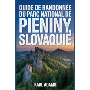 Adams, Karl Guide de randonnée du parc national de Pieniny, Slovaquie: Un guide complet d'exploration de la nature. Adams, Karl Guide de randonnée du parc national de Pieniny, Slovaquie: Un guide complet d'exploration de la nature.