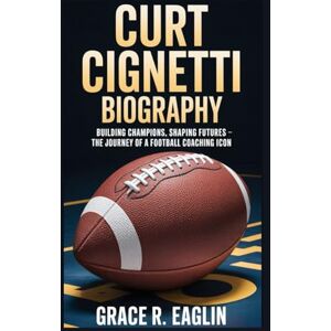 R. EAGLIN, GRACE CURT CIGNETTI BIOGRAPHY: Building Champions, Shaping Futures – The Journey of a Football Coaching Icon R. EAGLIN, GRACE CURT CIGNETTI BIOGRAPHY: Building Champions, Shaping Futures – The Journey of a Football Coaching Icon