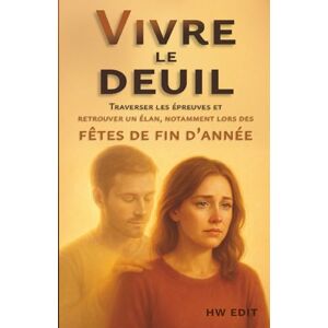 Edit, HW Vivre le Deuil: Traverser les épreuves et retrouver un élan, notamment lors des Fêtes de fin d’Année (Psychologie & Sérénité Guides pour comprendre, apaiser et transformer ses émotions.) Edit, HW Vivre le Deuil: Traverser les épreuves et retrouver un élan, notamment lors des Fêtes de fin d’Année (Psychologie & Sérénité Guides pour comprendre, apaiser et transformer ses émotions.)