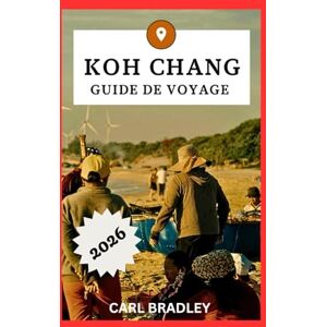 Bradley, Carl KOH CHANG GUIDE DE VOYAGE 2026 Bradley, Carl KOH CHANG GUIDE DE VOYAGE 2026