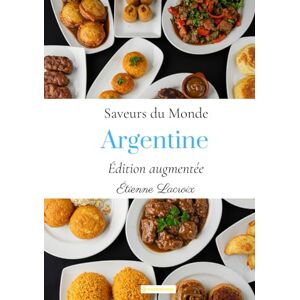 Lacroix, Étienne Saveurs du monde: Argentine (Édition augmentée) Lacroix, Étienne Saveurs du monde: Argentine (Édition augmentée)