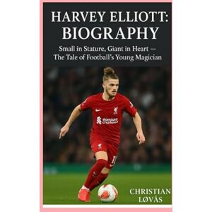 Løvås, Christian Harvey Elliott: Biography: Small in Stature, Giant in Heart – The Tale of Football’s Young Magician Løvås, Christian Harvey Elliott: Biography: Small in Stature, Giant in Heart – The Tale of Football’s Young Magician