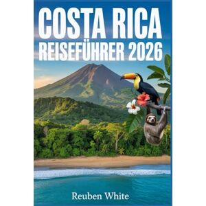 White, Reuben COSTA RICA REISEFÜHRER 2026: Ihr Begleiter für Strände, Nationalparks, Vulkane, Tierwelt, Pura Vida Kultur & Ökotourismus White, Reuben COSTA RICA REISEFÜHRER 2026: Ihr Begleiter für Strände, Nationalparks, Vulkane, Tierwelt, Pura Vida Kultur & Ökotourismus