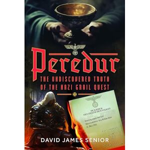 Senior, David James Peredur, The Undiscovered Truth of the Nazi Grail Quest Senior, David James Peredur, The Undiscovered Truth of the Nazi Grail Quest