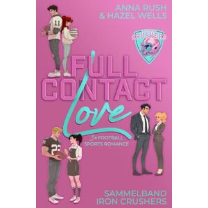 Rush, Anna Full Contact Love – Iron Crushers Sammelband: Die komplette Reihe in einem Buch (3x Football Sports Romance) Rush, Anna Full Contact Love – Iron Crushers Sammelband: Die komplette Reihe in einem Buch (3x Football Sports Romance)