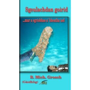 Grosch, Bernd Michael Sgeulachdan goirid: ...mar a sgrìobhas a' bheatha iad Grosch, Bernd Michael Sgeulachdan goirid: ...mar a sgrìobhas a' bheatha iad