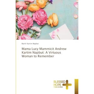 Napbut, Nanlir Kartim Mama Lucy Mammicit Andrew Kartim Napbut: A Virtuous Woman to Remember Napbut, Nanlir Kartim Mama Lucy Mammicit Andrew Kartim Napbut: A Virtuous Woman to Remember