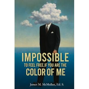 Ed. S., James McMullan Impossible To Feel Free, If You Are The Color Of Me Ed. S., James McMullan Impossible To Feel Free, If You Are The Color Of Me