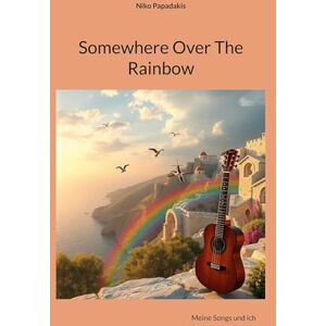Papadakis, Niko Somewhere Over The Rainbow: Meine Songs und ich Papadakis, Niko Somewhere Over The Rainbow: Meine Songs und ich