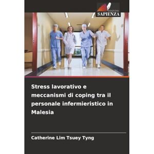 Lim Tsuey Tyng, Catherine Stress lavorativo e meccanismi di coping tra il personale infermieristico in Malesia Lim Tsuey Tyng, Catherine Stress lavorativo e meccanismi di coping tra il personale infermieristico in Malesia