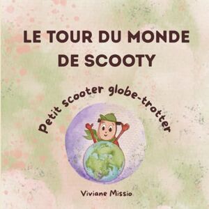 Missio, Viviane Le tour du monde de Scooty, petit scooter globe-trotter: Un voyage illustré pour les enfants curieux du monde (dès 3 ans) Missio, Viviane Le tour du monde de Scooty, petit scooter globe-trotter: Un voyage illustré pour les enfants curieux du monde (dès 3 ans)