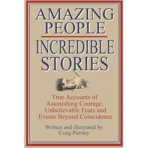 Pursley, Craig Amazing People Incredible Stories: True Accounts of Astonishing Courage, Unbelievable Feats and Events Beyond Coincidence Pursley, Craig Amazing People Incredible Stories: True Accounts of Astonishing Courage, Unbelievable Feats and Events Beyond Coincidence