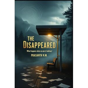 N.M, Prasanth The Disappeared: What Happens When No One Is Looking? N.M, Prasanth The Disappeared: What Happens When No One Is Looking?