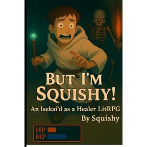 ., Squishy But I'm Squishy!: An Isekai'd as a healer LitRPG ., Squishy But I'm Squishy!: An Isekai'd as a healer LitRPG