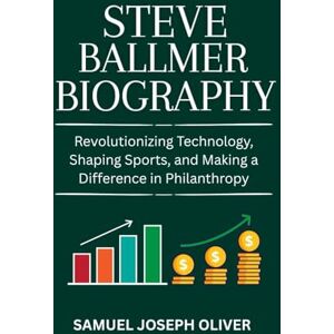 OLIVER, SAMUEL JOSEPH Steve Ballmer Biography: Revolutionizing Technology, Shaping Sports, and Making a Difference in Philanthropy OLIVER, SAMUEL JOSEPH Steve Ballmer Biography: Revolutionizing Technology, Shaping Sports, and Making a Difference in Philanthropy
