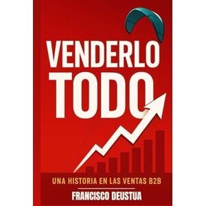 Deustua, SR Francisco Enrique Venderlo todo: UNA HISTORIA EN LAS VENTAS B2B Deustua, SR Francisco Enrique Venderlo todo: UNA HISTORIA EN LAS VENTAS B2B