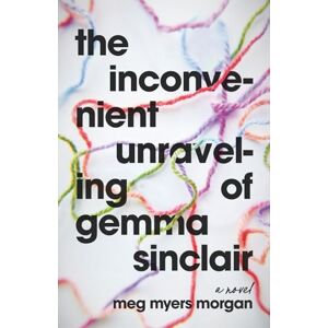 Morgan, Meg Myers The Inconvenient Unraveling of Gemma Sinclair Morgan, Meg Myers The Inconvenient Unraveling of Gemma Sinclair