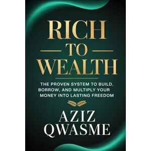 Qwasme, Aziz Rich to Wealth: The Proven System to Build, Borrow, and Multiply Your Money into Lasting Freedom Qwasme, Aziz Rich to Wealth: The Proven System to Build, Borrow, and Multiply Your Money into Lasting Freedom