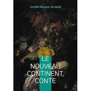 de Vassé, Cornélie Wouters Le Nouveau Continent, conte: Conte utopique d'éducation entre imaginaire, transformation sociale et découverte de Vassé, Cornélie Wouters Le Nouveau Continent, conte: Conte utopique d'éducation entre imaginaire, transformation sociale et découverte