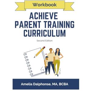 Dalphonse, Amelia Workbook for ACHIEVE Parent Training Curriculum Dalphonse, Amelia Workbook for ACHIEVE Parent Training Curriculum