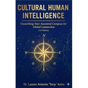 Astro, Dr. Tony Cultural Human (Hybrid) Intelligence: CHQ: A Global Compass for Leadership, Transition, and Community (CareerWise Series) Astro, Dr. Tony Cultural Human (Hybrid) Intelligence: CHQ: A Global Compass for Leadership, Transition, and Community (CareerWise Series)