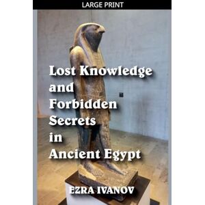 Ivanov, Ezra Lost Knowledge and Forbidden Secrets in Ancient Egypt Ivanov, Ezra Lost Knowledge and Forbidden Secrets in Ancient Egypt