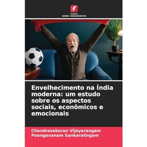 Vijayarangam, Chandrasekaran Envelhecimento na Índia moderna: um estudo sobre os aspectos sociais, econômicos e emocionais Vijayarangam, Chandrasekaran Envelhecimento na Índia moderna: um estudo sobre os aspectos sociais, econômicos e emocionais