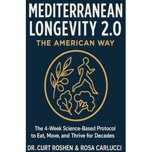 Roshen, Dr Curt Mediterranean Longevity 2.0: The American Way: The 4-Week Science-Based Protocol to Eat, Move, and Thrive for Decades Roshen, Dr Curt Mediterranean Longevity 2.0: The American Way: The 4-Week Science-Based Protocol to Eat, Move, and Thrive for Decades