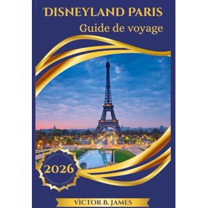 James, Victor B. Disneyland Paris Guide de voyage 2026 James, Victor B. Disneyland Paris Guide de voyage 2026