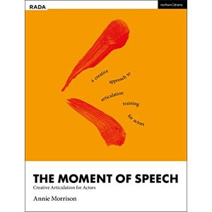 Annie Morrison The Moment of Speech: Creative Articulation for Actors (RADA Guides) Annie Morrison The Moment of Speech: Creative Articulation for Actors (RADA Guides)