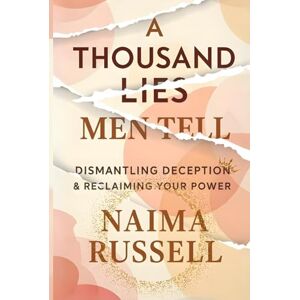 Russell, Naima A Thousand Lies Men Tell: Dismantling Deception and Reclaiming Your Power Russell, Naima A Thousand Lies Men Tell: Dismantling Deception and Reclaiming Your Power