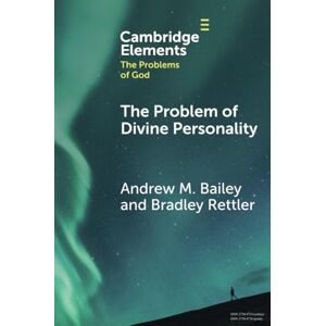 Bailey, Andrew M. The Problem of Divine Personality (Elements in the Problems of God) Bailey, Andrew M. The Problem of Divine Personality (Elements in the Problems of God)