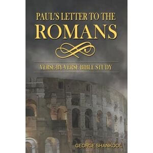 Shankool, George Paul's Letter to the Romans: Verse-By-Verse Bible Study Shankool, George Paul's Letter to the Romans: Verse-By-Verse Bible Study