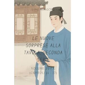 Ling, Mengchu Le nuove sorprese alla tavola, seconda serie: Volume 2 di 3, (Capitoli 14 27) Ling, Mengchu Le nuove sorprese alla tavola, seconda serie: Volume 2 di 3, (Capitoli 14 27)