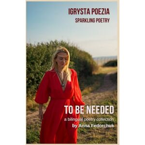 Fedorchuk, Anna To Be Needed: Soft Feminine Poems on Love, Self-Reflection, and Emotional Healing (igrysta poezia) Fedorchuk, Anna To Be Needed: Soft Feminine Poems on Love, Self-Reflection, and Emotional Healing (igrysta poezia)