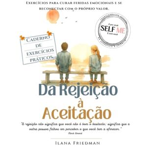 Friedman, Ilana Da Rejeição à Aceitação: Um caderno de autoterapia para transformar a dor do “não” em crescimento, coragem e autocuidado (Self Me A coleção de ... quem deseja transformar sua forma de pensar) Friedman, Ilana Da Rejeição à Aceitação: Um caderno de autoterapia para transformar a dor do “não” em crescimento, coragem e autocuidado (Self Me A coleção de ... quem deseja transformar sua forma de pensar)
