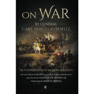 Clausewitz, Carl Von On War by General Carl Von Clausewitz The Foundations of Modern Strategy Clausewitz, Carl Von On War by General Carl Von Clausewitz The Foundations of Modern Strategy