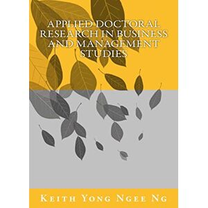 Ng, Dr Keith Yong Ngee Applied Doctoral Research in Business and Management Studies Ng, Dr Keith Yong Ngee Applied Doctoral Research in Business and Management Studies