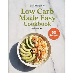 COOKS, Mira 5-Ingredient Low Carb Made Easy Cookbook: Satisfying, Low-Carb Meals Using 5 Ingredients or Less — Easy Cooking for Weight Control (5-Ingredient Magic) COOKS, Mira 5-Ingredient Low Carb Made Easy Cookbook: Satisfying, Low-Carb Meals Using 5 Ingredients or Less — Easy Cooking for Weight Control (5-Ingredient Magic)
