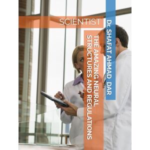 DAR, Dr. SHAFAT AHMAD THE AMAZING NEURAL STRUCTURES AND REGULATIONS: SCIENTIST DAR, Dr. SHAFAT AHMAD THE AMAZING NEURAL STRUCTURES AND REGULATIONS: SCIENTIST