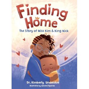 Underdue, Kimberly Finding Home: The Story of Miss Kim & King Nick Underdue, Kimberly Finding Home: The Story of Miss Kim & King Nick