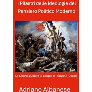 Albanese, Adriano I Pilastri delle Ideologie del Pensiero Politico Moderno Albanese, Adriano I Pilastri delle Ideologie del Pensiero Politico Moderno
